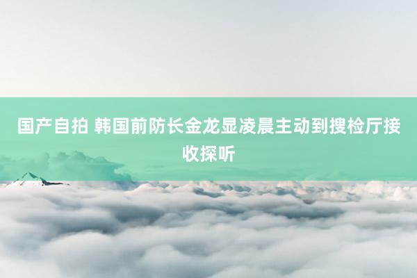 国产自拍 韩国前防长金龙显凌晨主动到搜检厅接收探听