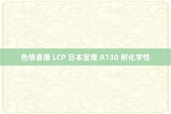 色情直播 LCP 日本宝理 A130 耐化学性