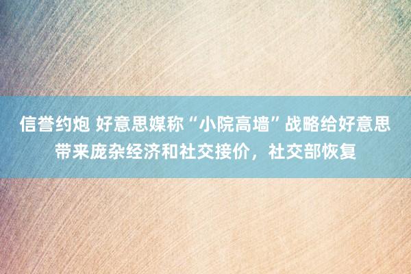 信誉约炮 好意思媒称“小院高墙”战略给好意思带来庞杂经济和社交接价，社交部恢复