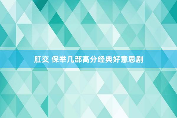 肛交 保举几部高分经典好意思剧